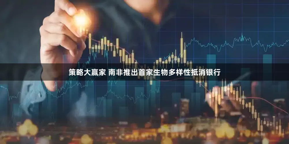 策略大赢家 南非推出首家生物多样性抵消银行